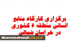 برگزاری کارگاه  منابع انسانی منطقه 6 کشوری در دانشگاه فرهنگیان خراسان شمالی 6